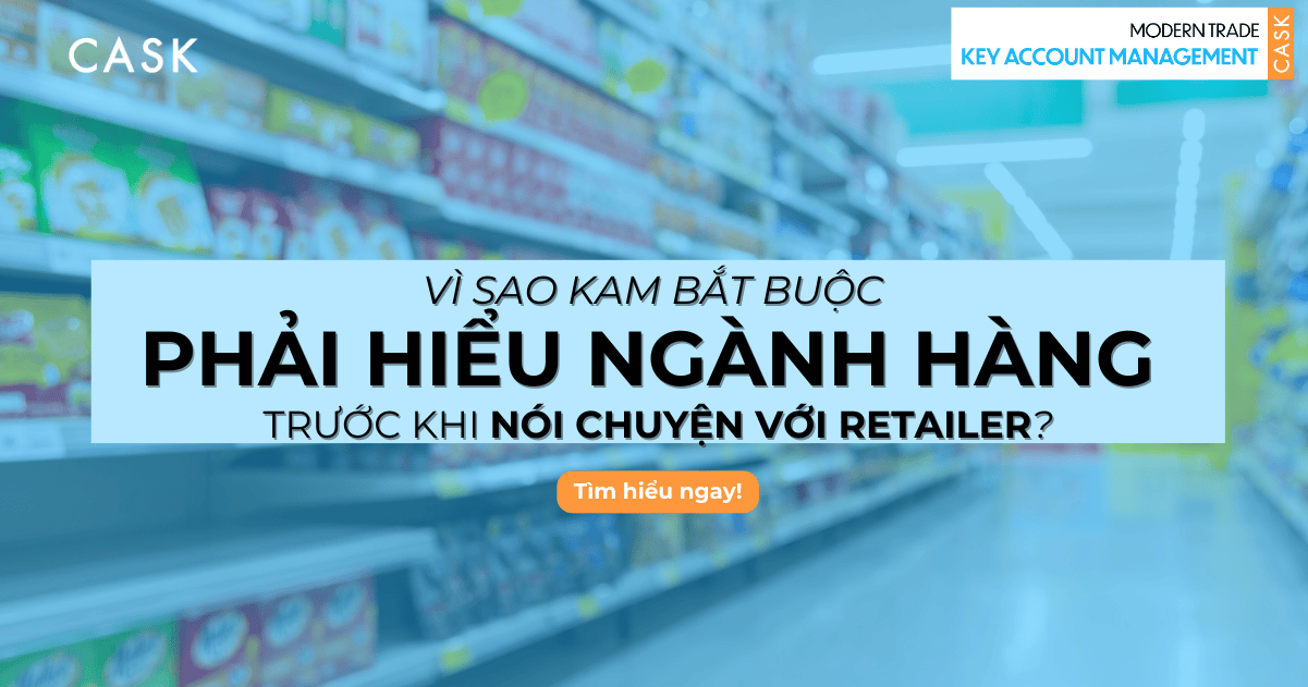 Vì sao KAM bắt buộc phải hiểu ngành hàng trước khi nói chuyện với Retailer?
